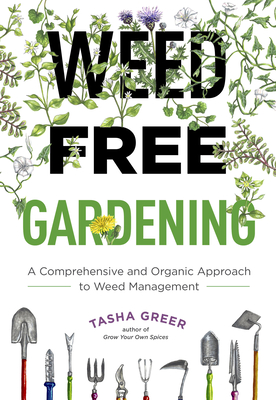 Weed Free Gardening: A Comprehensive and Organic Approach to Weed Management
