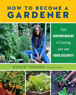 How to Become a Gardener: Find Empowerment in Creating Your Own Food Security