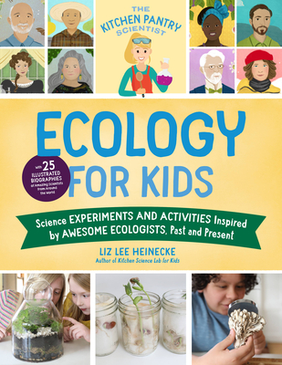 Kitchen Pantry Scientist Ecology for Kids: Science Experiments and Activities Inspired by Awesome Ecologists, Past and Present; With 25 Illustrated Bi