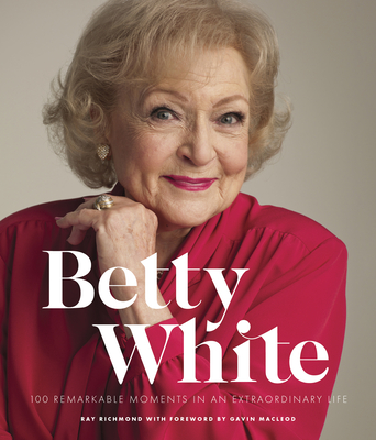 Betty White - 2nd Edition: 100 Remarkable Moments in an Extraordinary Life (100 Remarkable Moments, 1)