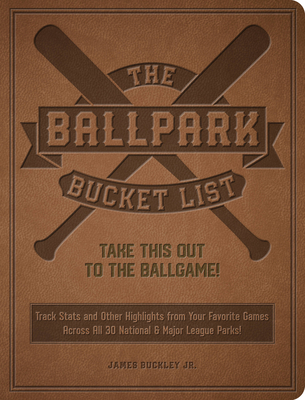 Image for The Ballpark Bucket List: Take THIS Out to the Ballgame! - The Ultimate Scorecard for Visiting All 30 Major League Parks