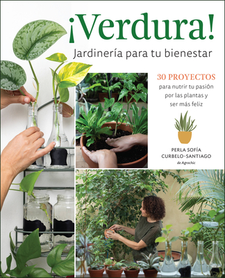 Verdura! Jardinera para tu bienestar / Verdura! Living a Garden Life (Spanish Edition): 30 proyectos para nutrir tu pasin por las plantas y . your passion for plants and find your bliss