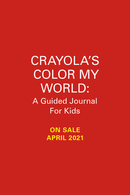 Crayola's Color My World: A Guided Journal for Kids: Express Your Emotions Using All the Colors of the Rainbow