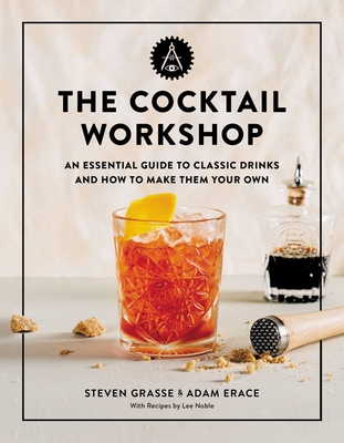 Image for The Cocktail Workshop: An Essential Guide to Classic Drinks and How to Make Them Your Own The Cocktail Workshop: An Essential Guide to Classic Drinks and How to Make Them Your Own