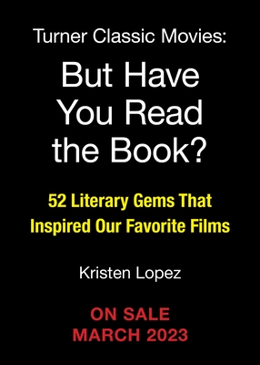 But Have You Read the Book: 52 Literary Gems That Inspired Our Favorite Films (Turner Classic Movies)