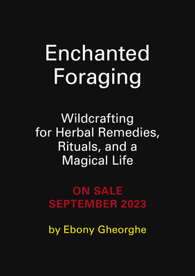 Enchanted Foraging: Wildcrafting for Herbal Remedies, Rituals, and a Magical Life