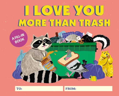 Image for I Love You More Than Trash: A Fill-In Book I Love You More Than Trash: A Fill-In Book