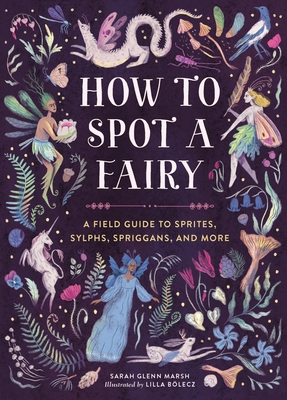 How to Spot a Fairy: A Field Guide to Sprites, Sylphs, Spriggans, and More (How to Spot)