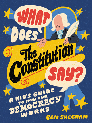 What Does the Constitution Say: A Kid's Guide to How Our Democracy Works