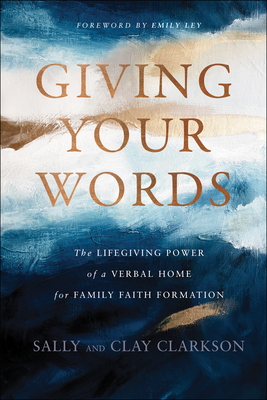Image for Giving Your Words: The Lifegiving Power of a Verbal Home for Family Faith Formation