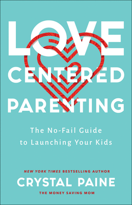 Love-Centered Parenting: The No-Fail Guide to Launching Your Kids
