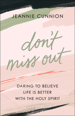 Image for Don't Miss Out: Daring to Believe Life Is Better with the Holy Spirit