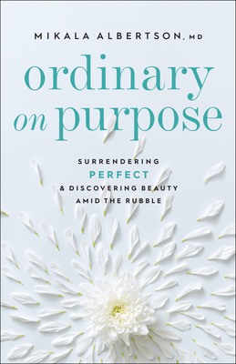 Image for Ordinary on Purpose: Surrendering Perfect and Discovering Beauty amid the Rubble