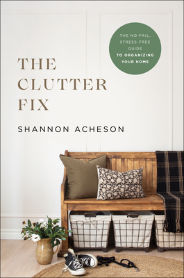 Image for The Clutter Fix: The No-Fail, Stress-Free Guide to Organizing Your Home