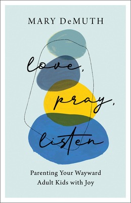 Image for Love, Pray, Listen: Parenting Your Wayward Adult Kids with Joy