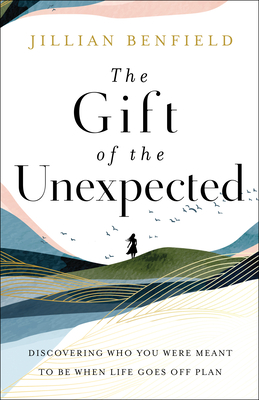 Image for The Gift of the Unexpected: Discovering Who You Were Meant to Be When Life Goes Off Plan