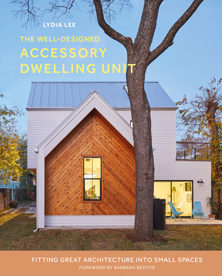 Well-Designed Accessory Dwelling Unit: Fitting Great Architecture Into Small Spaces
