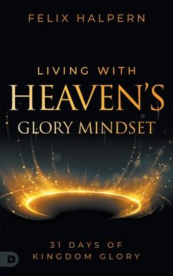 Living with Heavens Glory Mindset: 31 Days of Kingdom Glory