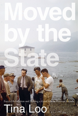 Moved by the State: Forced Relocation and Making a Good Life in Postwar Canada (Brenda and David McLean Canadian Studies)