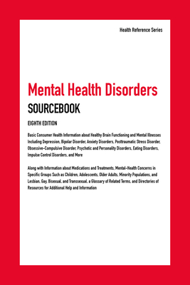 Mental Health Disorders Sourcebook: Provides Basic Consumer Health Information about Healthy Brain Functioning and Mental Illnesses Including . Psychotic and (Health Reference Series)