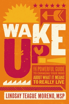 Image for Wake Up!: The Powerful Guide to Changing Your Mind about What It Means to Really Live Wake Up!: The Powerful Guide to Changing Your Mind about What It Means to Really Live