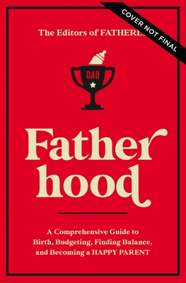 Fatherhood: A Comprehensive Guide To Birth, Budgeting, Finding Balance, And Becoming A Happy Parent