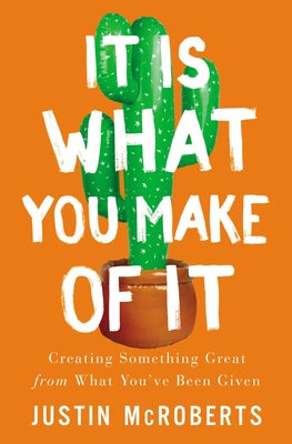 Image for It Is What You Make of It: Creating Something Great from What Youve Been Given It Is What You Make of It: Creating Something Great from What Youve Been Given