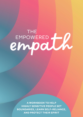 The Empowered Empath: A Workbook to Help Highly Sensitive People Set Boundaries, Learn Self-Reliance, and Protect Their Spirit (Guided Workbooks)