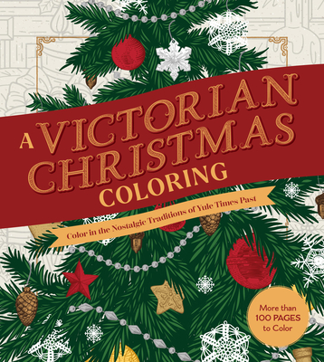 Victorian Christmas Coloring Book: Color in the Nostalgic Traditions of Yule Times Past - More Than 100 Pages to Color