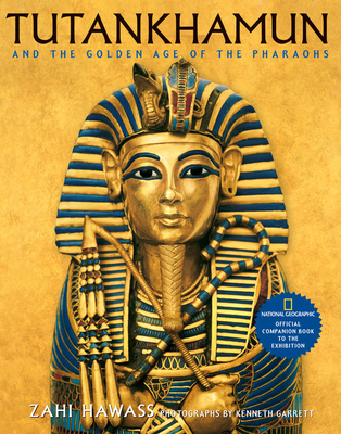 Tutankhamun and the Golden Age of the Pharaohs: Official Companion Book to the Exhibition sponsored by National Geographic