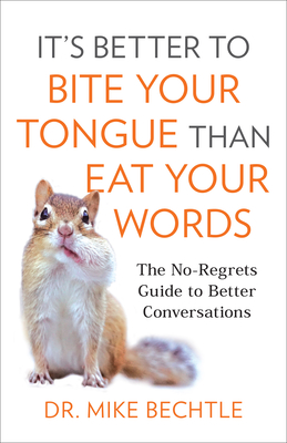 Image for It's Better to Bite Your Tongue Than Eat Your Words: The No-Regrets Guide to Better Conversations