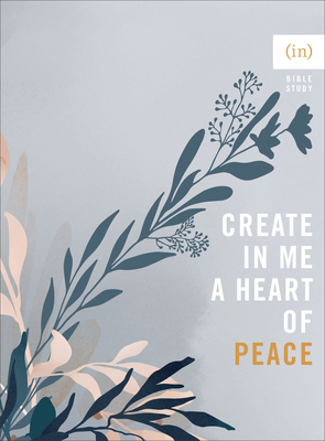 Image for Create in Me a Heart of Peace ((In)courage Bible Study)