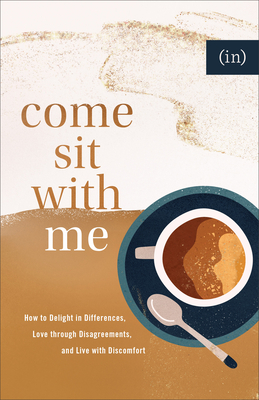 Image for Come Sit with Me: How to Delight in Differences, Love through Disagreements, and Live with Discomfort