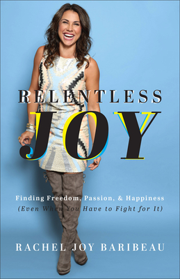 Image for Relentless Joy: Finding Freedom, Passion, and Happiness (Even When You Have to Fight for It)