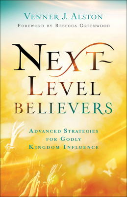 Image for Next-Level Believers: Advanced Strategies for Godly Kingdom Influence