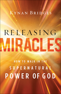 Image for Releasing Miracles: How to Walk in the Supernatural Power of God