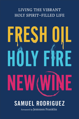 Fresh Oil, Holy Fire, New Wine: Living the Vibrant Holy Spirit-Filled Life