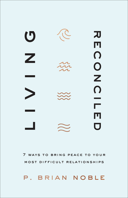 Image for Living Reconciled: 7 Ways to Bring Peace to Your Most Difficult Relationships