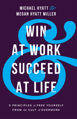 Image for Win at Work and Succeed at Life: 5 Principles to Free Yourself from the Cult of Overwork Win at Work and Succeed at Life: 5 Principles to Free Yourself from the Cult of Overwork