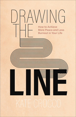 Image for Drawing the Line: How to Achieve More Peace and Less Burnout in Your Life