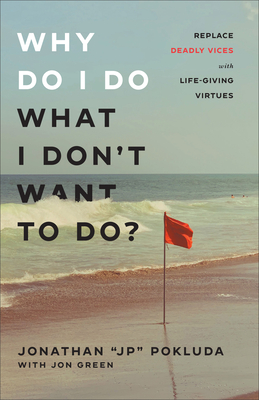 Image for Why Do I Do What I Don't Want to Do?: Replace Deadly Vices with Life-Giving Virtues