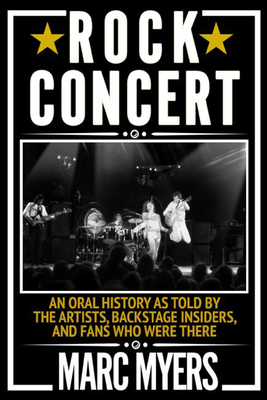 Image for Rock Concert: An Oral History as Told by the Artists, Backstage Insiders, and Fans Who Were There