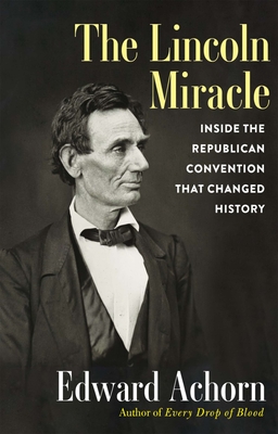 Image for LINCOLN MIRACLE: INSIDE THE REPUBLICAN CONVENTION THAT CHANGED HISTORY