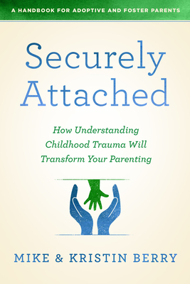 Image for Securely Attached: How Understanding Childhood Trauma Will Transform Your Parenting-