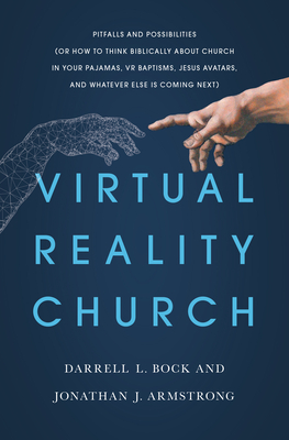 Image for Virtual Reality Church: Pitfalls and Possibilities (Or How to Think Biblically about Church in Your Pajamas, VR Baptisms, Jesus Avatars, and Whatever Else is Coming Next)