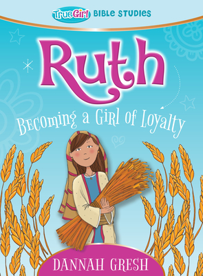 Image for Ruth: Becoming a Girl of Loyalty -- True Girl Bible Studies (True Girl Bible Study)