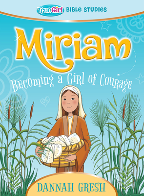 Image for Miriam: Becoming a Girl of Courage -- True Girl Bible Studies (True Girl Bible Study)