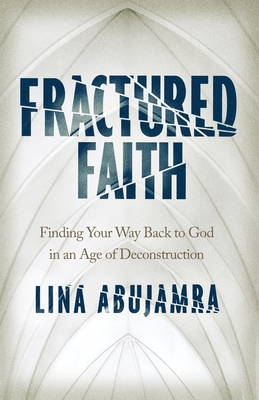Image for Fractured Faith: Finding Your Way Back to God in an Age of Deconstruction