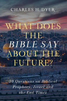 Image for What Does the Bible Say about the Future?: 30 Questions on Bible Prophecy, Israel, and the End Times