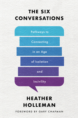Six Conversations: Pathways to Connecting in an Age of Isolation and Incivility